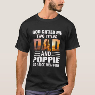 God Me Two Titles Dad And Poppie Funny Poppie T-Shirt