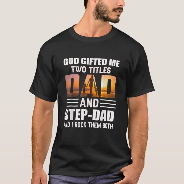 God Me Two Titles Dad And Stepdad Funny Stepdad T-Shirt (Front)