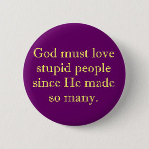 God must love stupid people 6 cm round badge