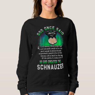 God Once Said God Created The Schnauzer Dog Sweatshirt