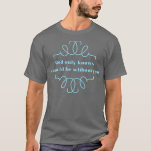 God Only Knows 2 blue T-Shirt