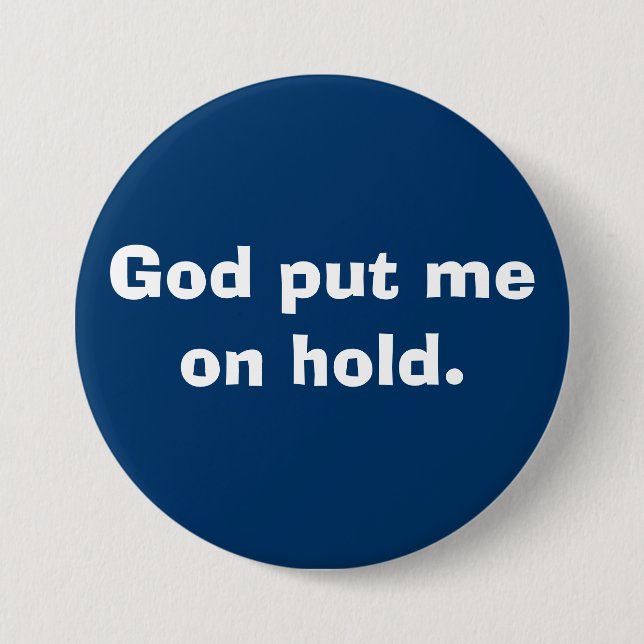 God put me on hold. 7.5 cm round badge (Front)