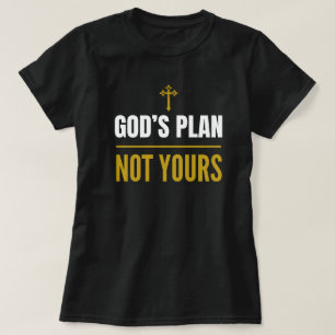 God’s Plan, Not Yours –T-Shirt  T-Shirt