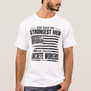 God Took The Strongest Men Concrete Workers Americ T-Shirt