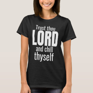 God Trust Thou Lord And Chill Thyself Christian Wo T-Shirt