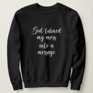 God Turned My Mess Into A Message Sweatshirt