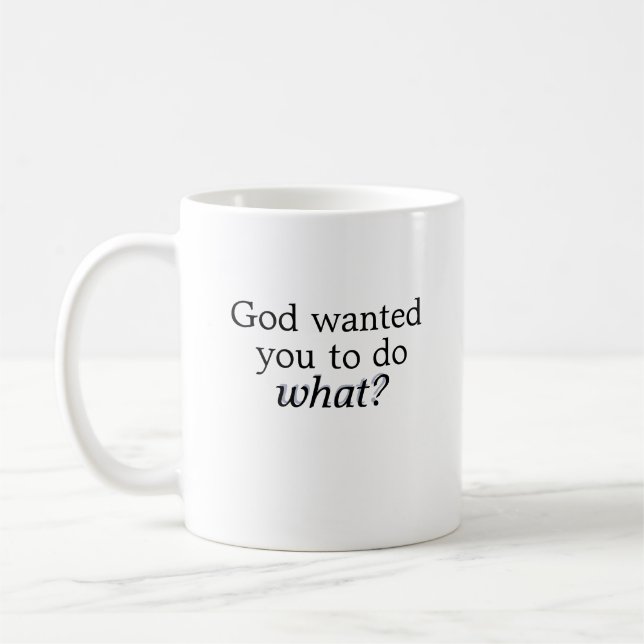 God Wanted You To Do What? mug (Left)