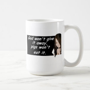 God wont give it away,pigs won't eat it. coffee mug