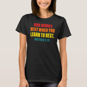God Works Best When You Learn To Rest Mathew 1128 T-Shirt