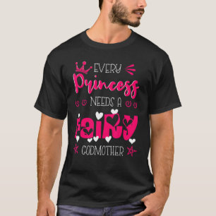 Godchild Every Princess Needs A Fairy Godmother Go T-Shirt