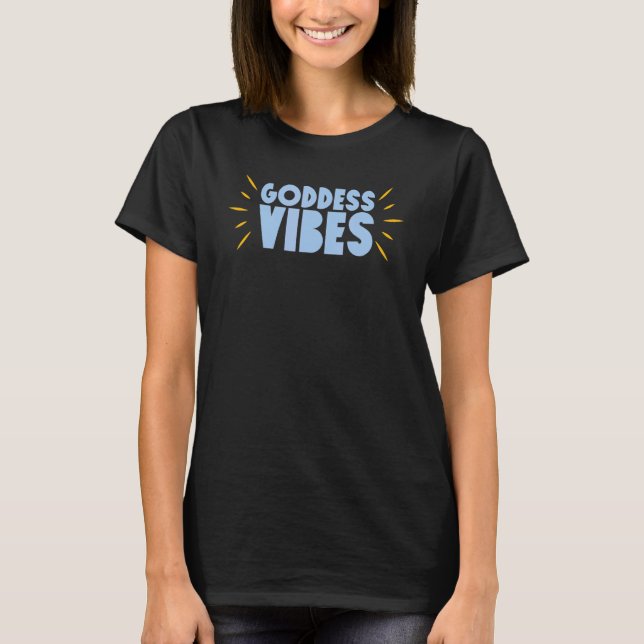 Goddess Vibes Cute  And Inspirational T-Shirt (Front)