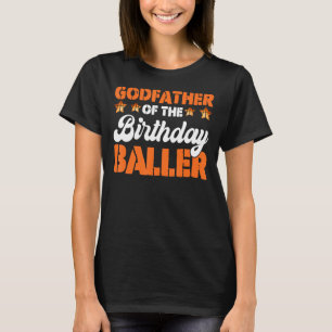 Godfather Of The Birthday Baller Basketball Father T-Shirt
