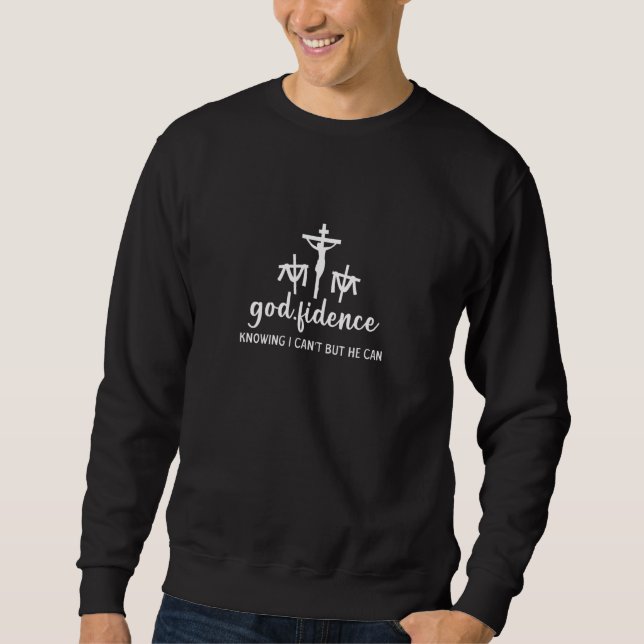 Godfidence Knowing I Can't But He Can Christian Re Sweatshirt (Front)