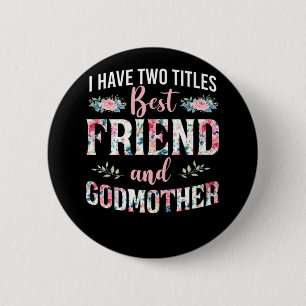 Godmother I Have Two Titles Best Friend And Godmot 6 Cm Round Badge