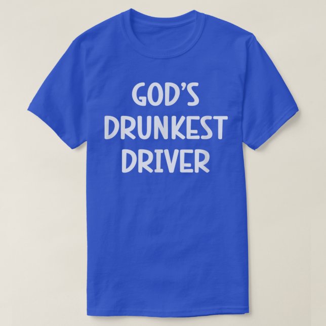 gods drunkest driver T-Shirt (Design Front)
