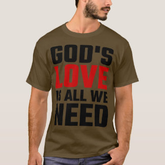 Gods Love Is All We Need T-Shirt