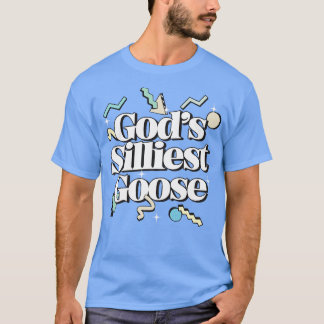 Gods Silliest Goose T-Shirt