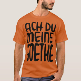 Goethe Humour Ach Du meine Goethe T-Shirt