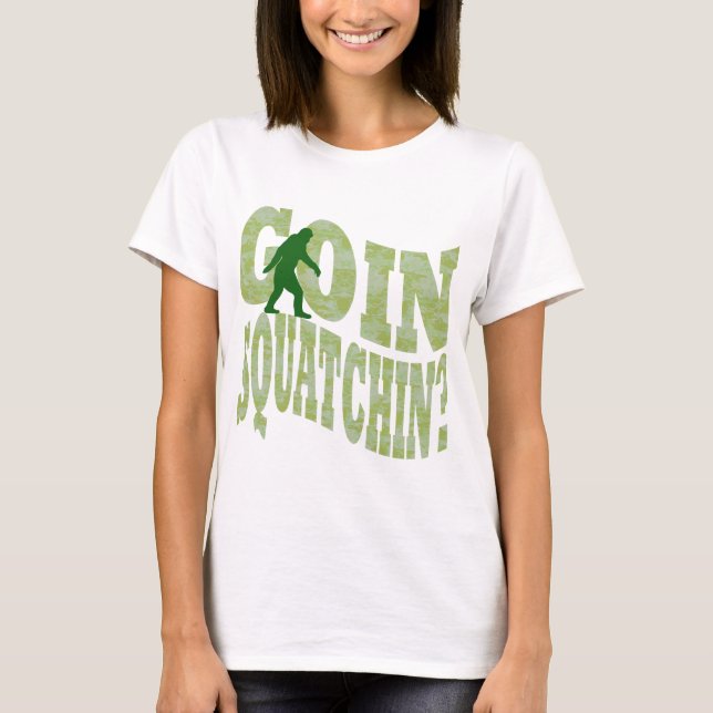 Goin squatchin? text & green camo T-Shirt (Front)