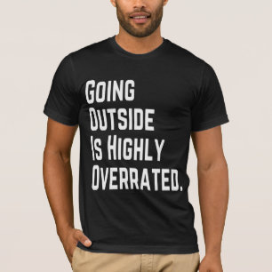 GOING OUTSIDE IS HIGHLY OVERRATED T-Shirt