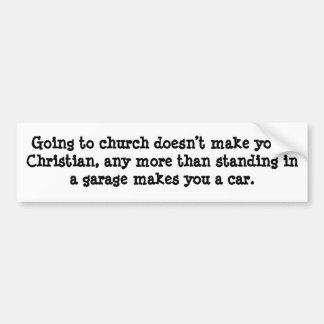 Going to church doesn’t make you a Christian, a... Bumper Sticker