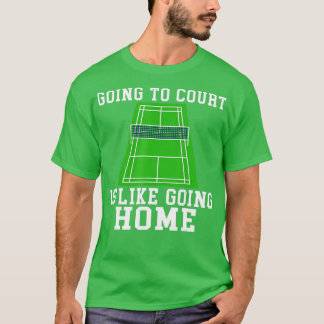 Going to Court is like going Home Badminton  T-Shirt