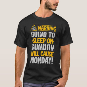 Going To Sleep On Sunday Will Cause Monday I Hate T-Shirt