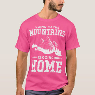 Going To The Mountains Is Going Home T-Shirt