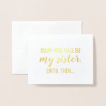 Gold Foil | Funny Bridesmaid or Maid of Honour Card<br><div class="desc">"SOON YOU WILL BE MY SISTER,  UNTIL THEN... " "Will you be my Maid of honour?" Funny gold foil bridesmaid,  maid of honour proposal cards.</div>