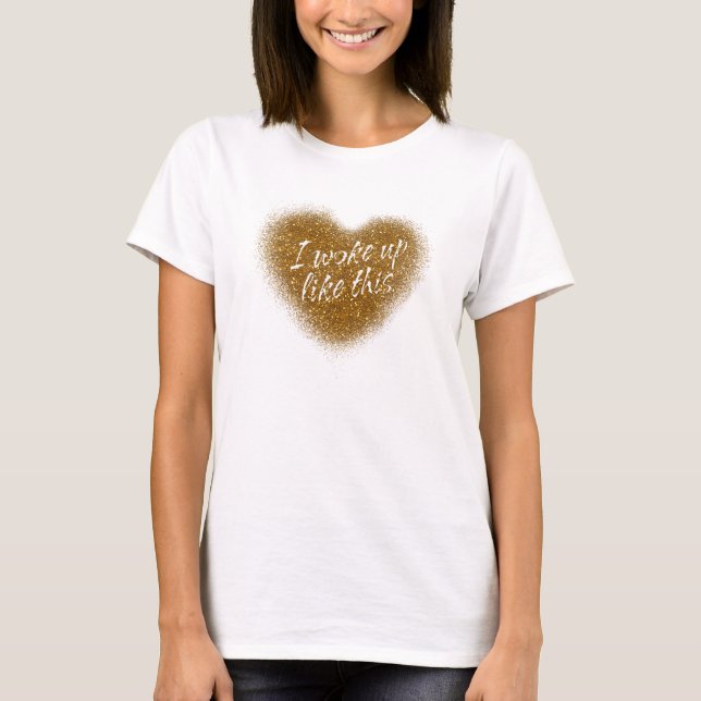 Gold Glitter I WOKE UP LIKE THIS Heart Top Shirt (Front)