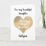 Gold Heart Happy 16th Birthday Daughter Card<br><div class="desc">A Happy 16th birthday daughter card that features a pretty gold heart, which you can personalise underneath with her name. The inside card message reads "I hope that today and every day is filled with lots of love, laughter & fun. I love you, always. Happy 16th Birthday!" The card message...</div>