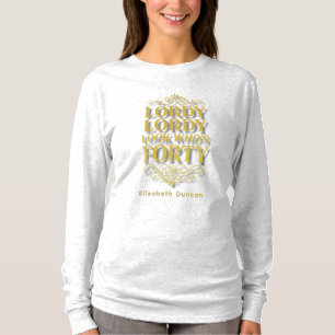 Gold Lordy Lordy Look Who’s 40 Birthday T-Shirt