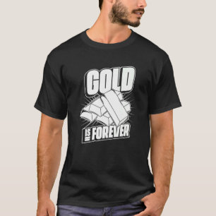 Gold Mining Digging Prospecting Miner  Gold Is For T-Shirt