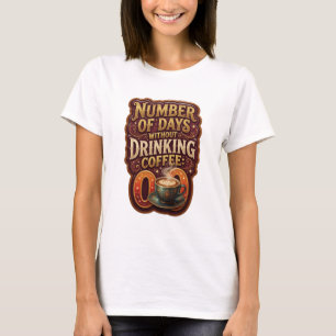 Gold NUMBER OF DAYS WITHOUT DRINKING COFFEE 0 v2 T-Shirt