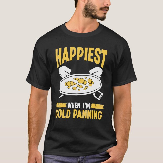Gold Panner Happiest when Im Panning Miner Prospec T-Shirt (Front)