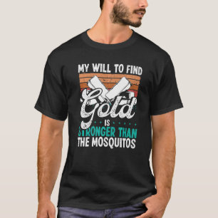 Gold Panner Will to find Gold Prospector Mosquitos T-Shirt