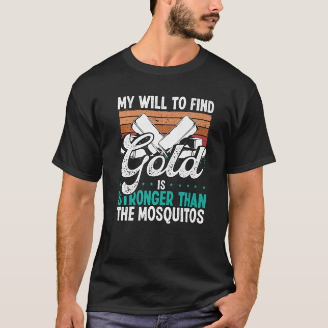 Gold Panner Will to find Gold Prospector Mosquitos T-Shirt (Front)
