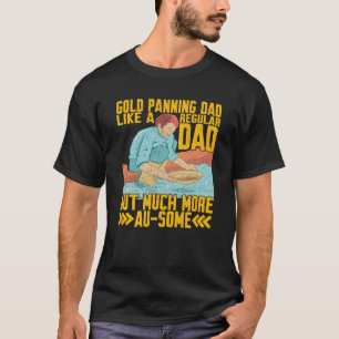 Gold Panning Dad Much More Au Some Gold Prospector T-Shirt