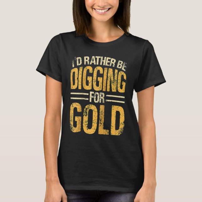 Gold Prospector  Gold Miner Digger Treasure Huntin T-Shirt (Front)