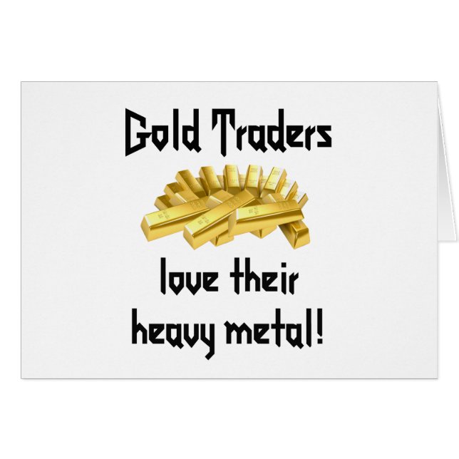 Gold Traders love their heavy metal! (Front Horizontal)