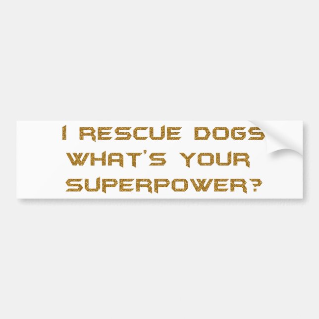 GOLDEN I RESCUE DOGS WHAT'S YOUR SUPERHERO POWER C BUMPER STICKER (Front)