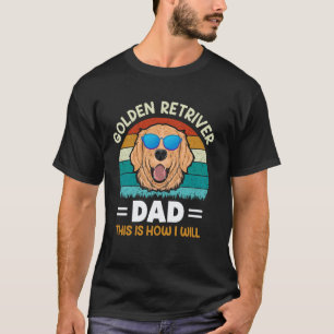 Golden Retriever Dad This Is How I Will T-Shirt
