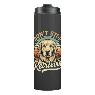 Golden Retriever Dog Don't Stop Retrievin Thermal Tumbler