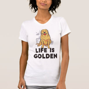 Golden Retriever Dog - Life Is Golden T-Shirt