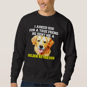 Golden Retriever Dog Owner I Asked For A True Frie Sweatshirt