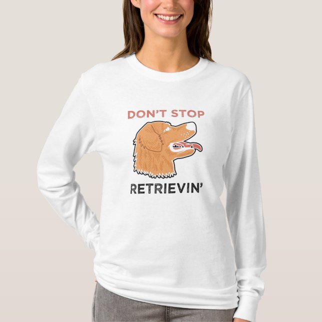Golden Retriever - Don't Stop Retrievin. T-Shirt (Front)
