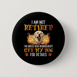 Golden Retriever I Am Not Retired I'm Under New Ma 6 Cm Round Badge