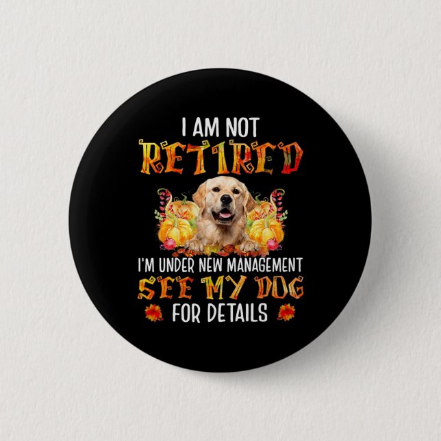 Golden Retriever I Am Not Retired I'm Under New Ma 6 Cm Round Badge (Front)