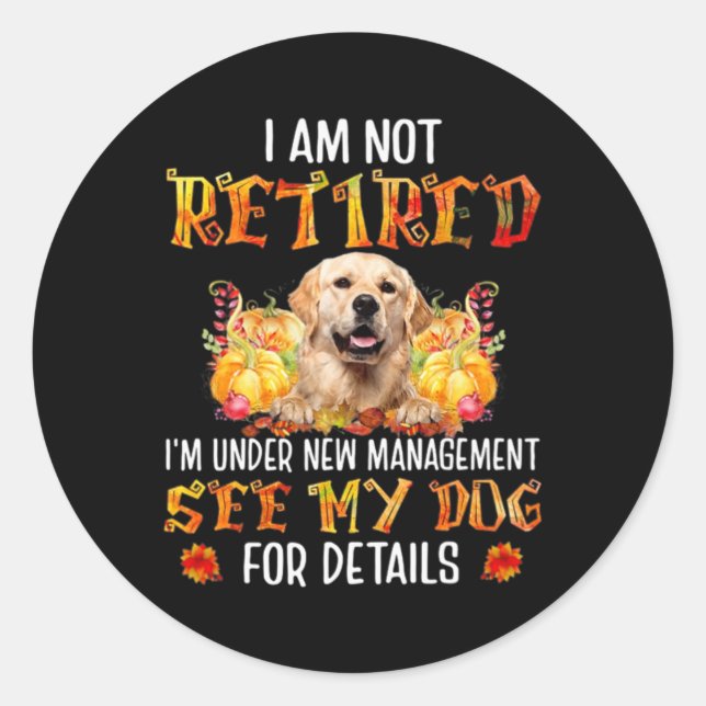 Golden Retriever I Am Not Retired I'm Under New Ma Classic Round Sticker (Front)