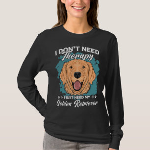 Golden Retriever I Don Need Therapy Funny Saying I T-Shirt